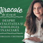 Miracole de zi cu zi: despre mentalitatea și psihologia financiară, cu Georgiana Chetrone