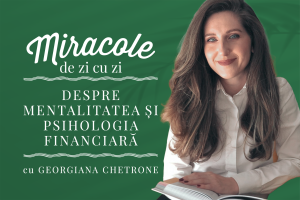 Read more about the article Miracole de zi cu zi: despre mentalitatea și psihologia financiară, cu Georgiana Chetrone