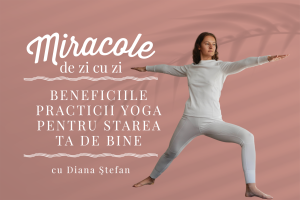 Read more about the article Miracole de zi cu zi: Beneficiile practicii yoga pentru starea ta de bine, cu Diana Ştefan