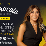 Miracole de zi cu zi: un podcast despre dezvoltare holistică și bucuria de a fi, cu Oana Stan