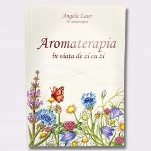 Carte „Aromaterapia în viața de zi cu zi” – dr. Angela Laur